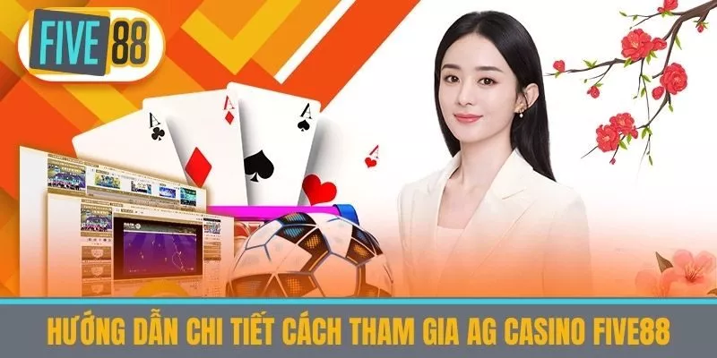 Hướng Dẫn Chi Tiết Cách Tham Gia AG Casino Five88