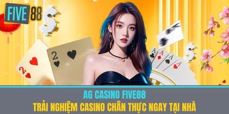 AG Casino Five88 - Trải Nghiệm Casino Chân Thực Ngay Tại Nhà