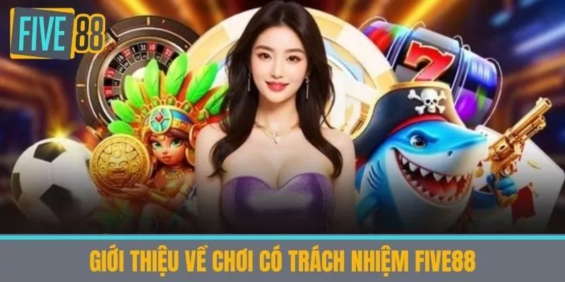 Giới Thiệu Về Chơi có trách nhiệm five88