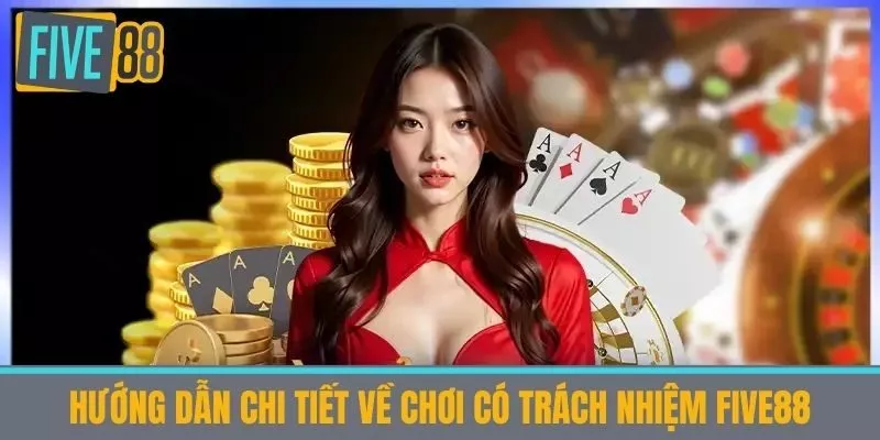 Hướng Dẫn Chi Tiết Về Chơi Có Trách Nhiệm Five88