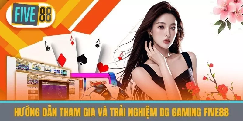 Hướng Dẫn Tham Gia và Trải Nghiệm DG Gaming five88
