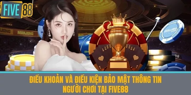 Điều Khoản và Điều Kiện Bảo Mật Thông Tin Người Chơi Tại Five88