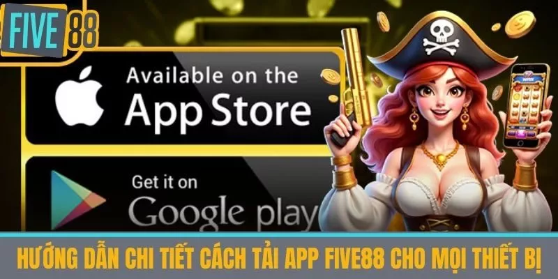 Hướng dẫn chi tiết cách Tải app Five88 cho mọi thiết bị