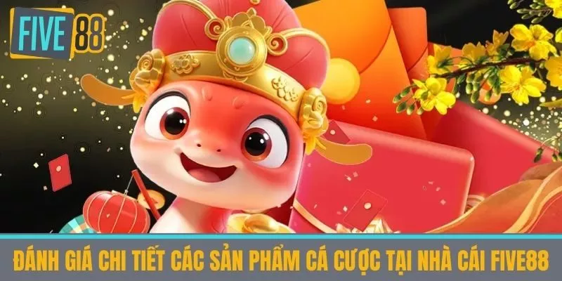 Đánh giá chi tiết các sản phẩm cá cược tại Nhà cái Five88