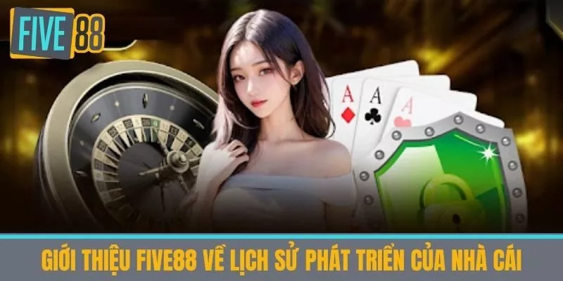 Giới thiệu five88 về lịch Sử Phát Triển của Nhà Cái