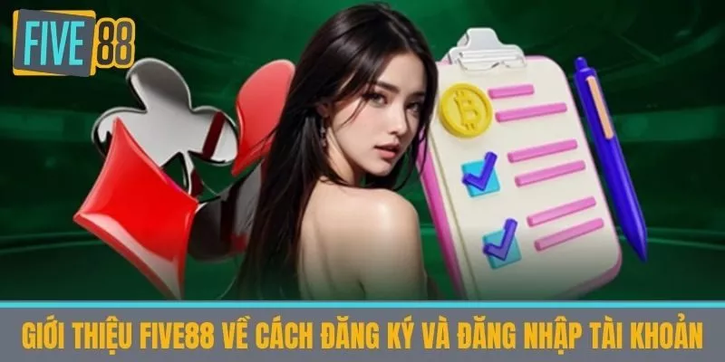 Giới thiệu five88 về cách Đăng Ký và Đăng Nhập Tài Khoản