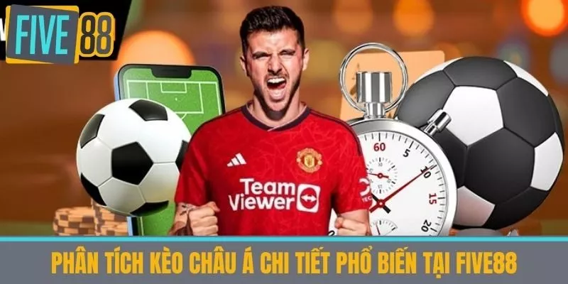 Phân Tích Kèo châu Á chi tiết Phổ Biến tại Five88