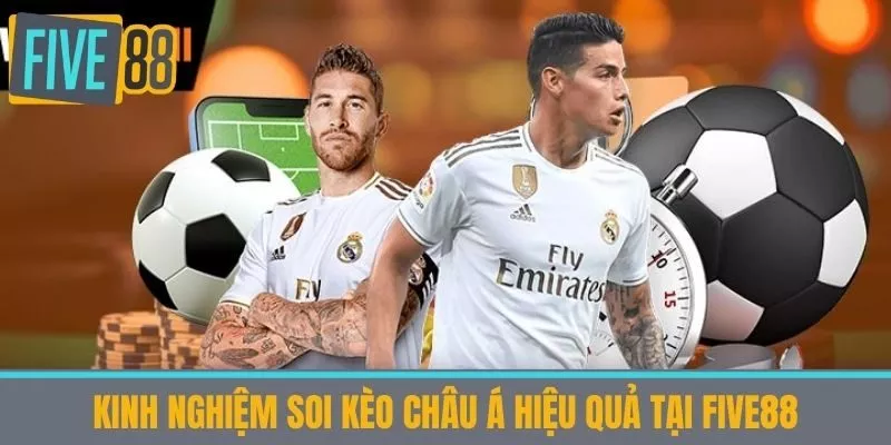 Kinh Nghiệm Soi Kèo châu Á Hiệu Quả tại Five88