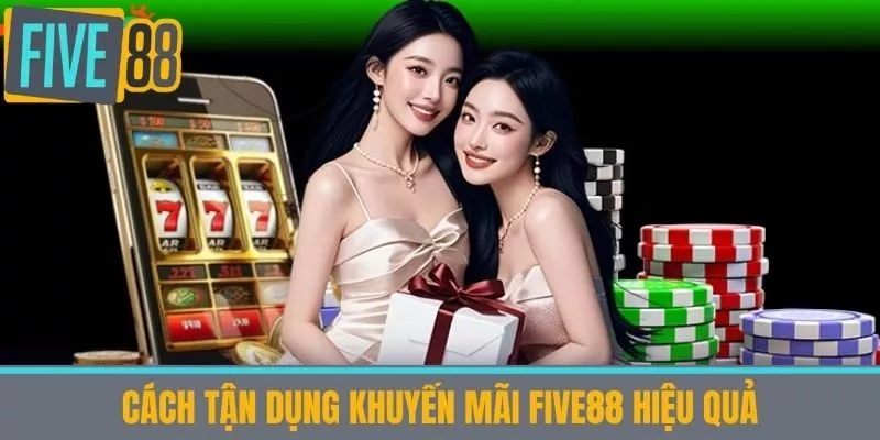 Cách tận dụng khuyến mãi five88 hiệu quả