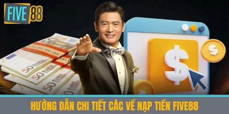 Hướng dẫn chi tiết các về nạp tiền Five88