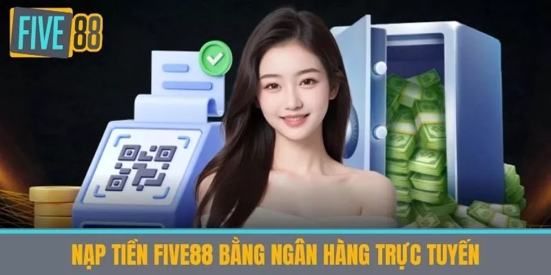 Nạp tiền Five88 bằng ngân hàng trực tuyến