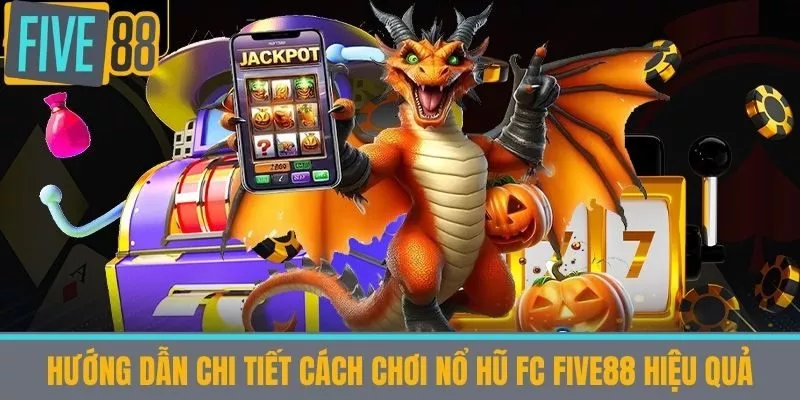 Hướng dẫn chi tiết cách chơi Nổ hũ fc five88 hiệu quả