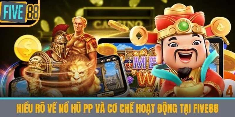 Hiểu rõ về Nổ hũ PP và cơ chế hoạt động tại FIVE88