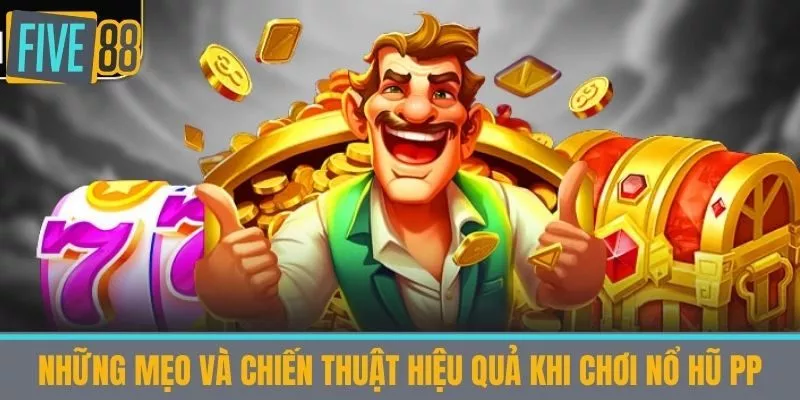 Những mẹo và chiến thuật hiệu quả khi chơi nổ hũ PP