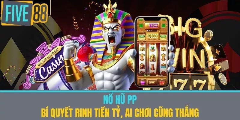 Nổ Hũ PP - Bí Quyết Rinh Tiền Tỷ, Ai Chơi Cũng Thắng