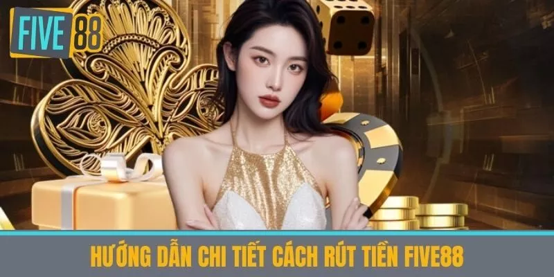 Hướng dẫn chi tiết cách Rút tiền five88