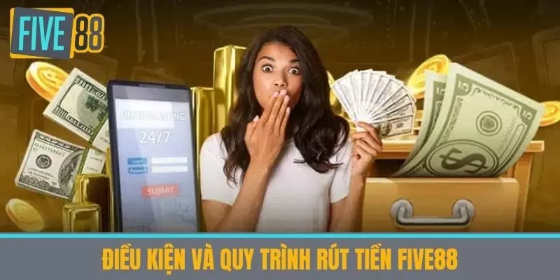 Điều kiện và quy trình Rút tiền five88