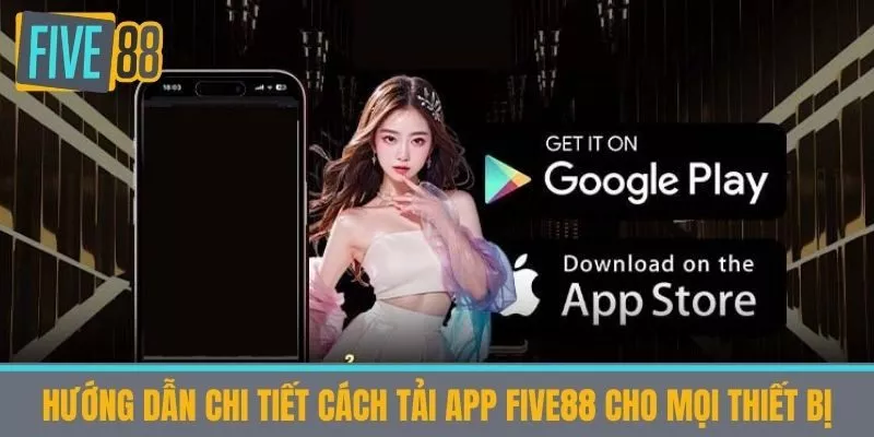 Hướng dẫn chi tiết cách tải app Five88 cho mọi thiết bị