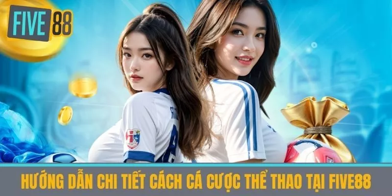 Hướng dẫn chi tiết cách cá cược Thể thao tại Five88