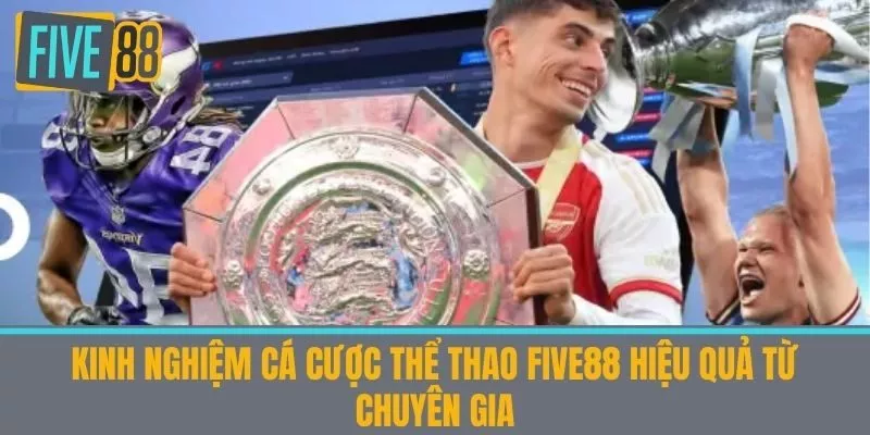 Kinh nghiệm cá cược Thể thao Five88 hiệu quả từ chuyên gia