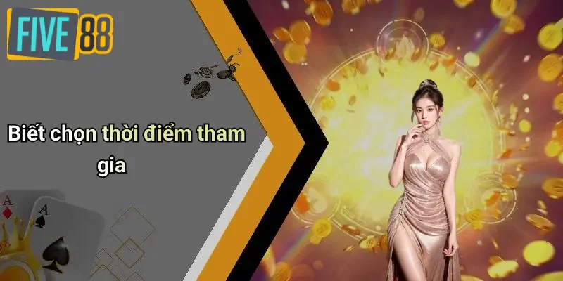 Biết chọn thời điểm tham gia