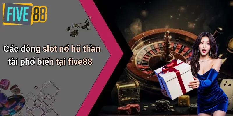 Các dòng slot nổ hũ thần tài phổ biến tại five88