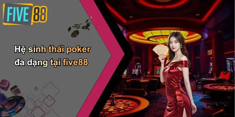 Hệ sinh thái poker đa dạng tại five88