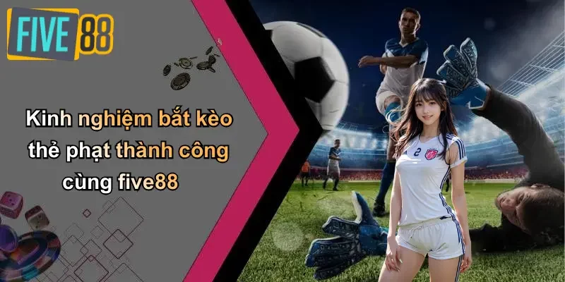 Kinh nghiệm bắt kèo thẻ phạt thành công cùng five88