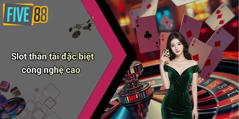Slot thần tài đặc biệt công nghệ cao